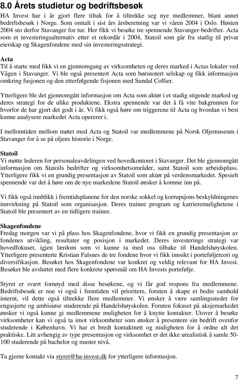 Acta som et investeringsalternativ etter et rekordår i 2004, Statoil som går fra statlig til privat eierskap og Skagenfondene med sin investeringsstrategi.