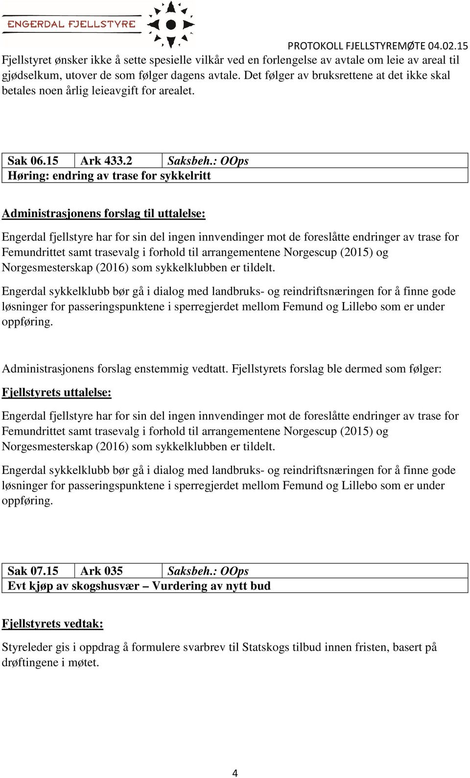 : OOps Høring: endring av trase for sykkelritt Administrasjonens forslag til uttalelse: Engerdal fjellstyre har for sin del ingen innvendinger mot de foreslåtte endringer av trase for Femundrittet