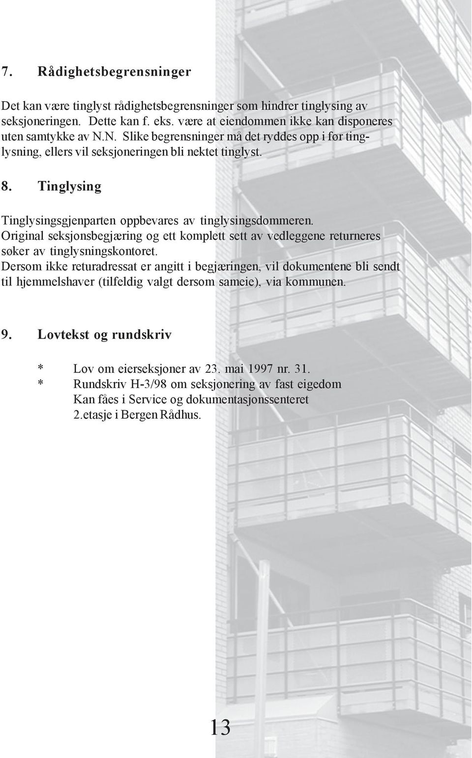 Original seksjonsbegjæring og ett komplett sett av vedleggene returneres søker av tinglysningskontoret.