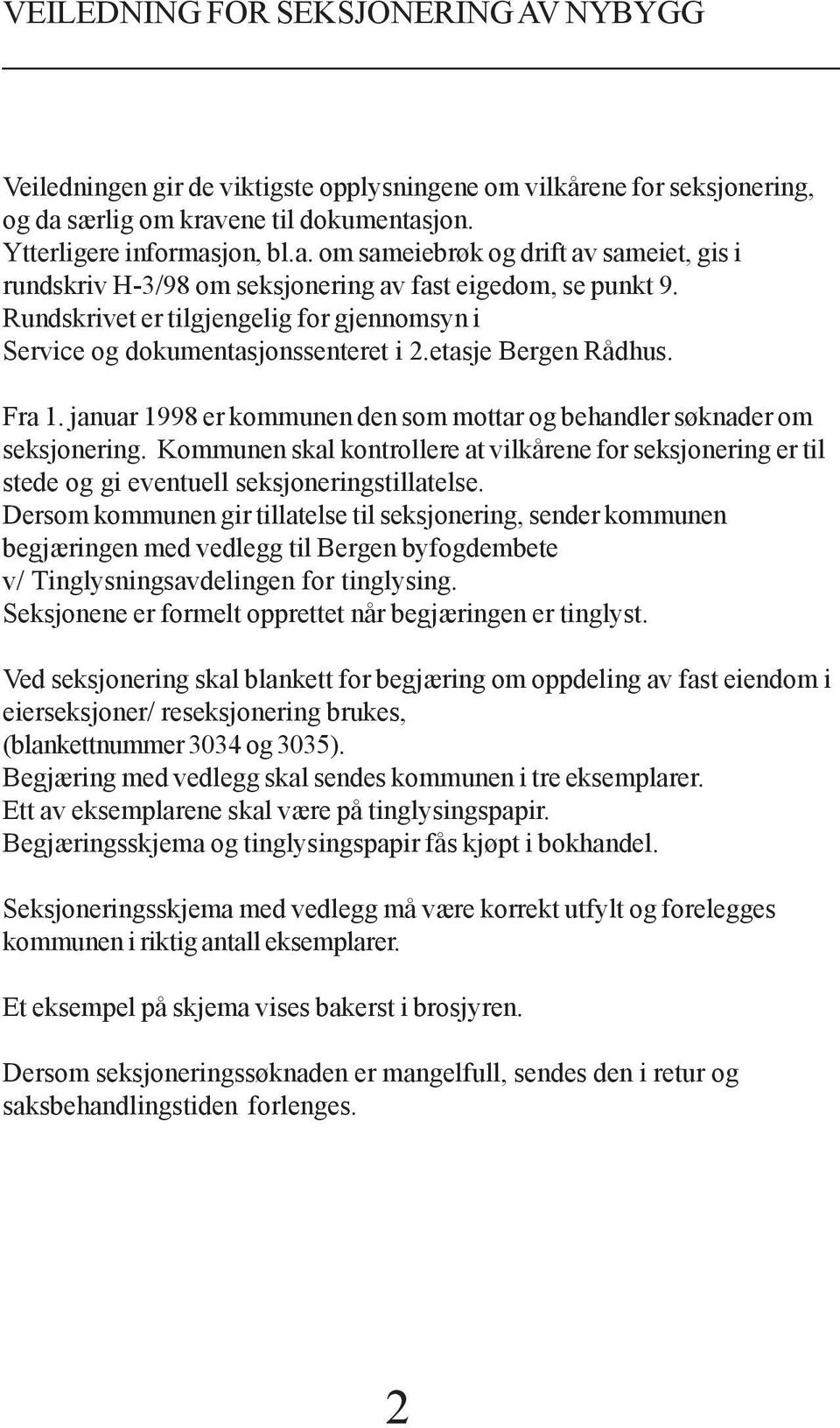 Rundskrivet er tilgjengelig for gjennomsyn i Service og dokumentasjonssenteret i 2.etasje Bergen Rådhus. Fra 1. januar 1998 er kommunen den som mottar og behandler søknader om seksjonering.