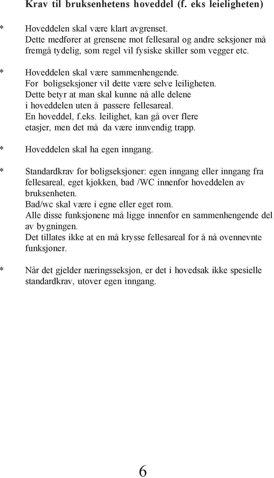 For boligseksjoner vil dette være selve leiligheten. Dette betyr at man skal kunne nå alle delene i hoveddelen uten å passere fellesareal. En hoveddel, f.eks. leilighet, kan gå over flere etasjer, men det må da være innvendig trapp.