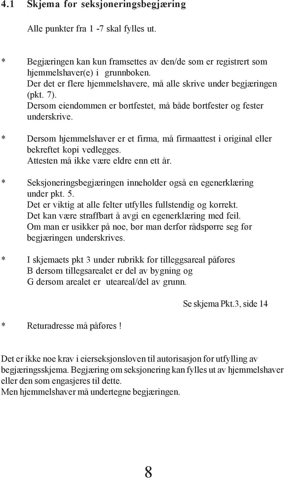 * Dersom hjemmelshaver er et firma, må firmaattest i original eller bekreftet kopi vedlegges. Attesten må ikke være eldre enn ett år.