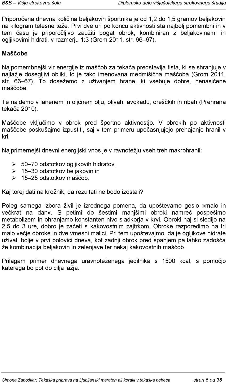 Maščobe Najpomembnejši vir energije iz maščob za tekača predstavlja tista, ki se shranjuje v najlažje dosegljivi obliki, to je tako imenovana medmišična maščoba (Grom 2011, str. 66 67).