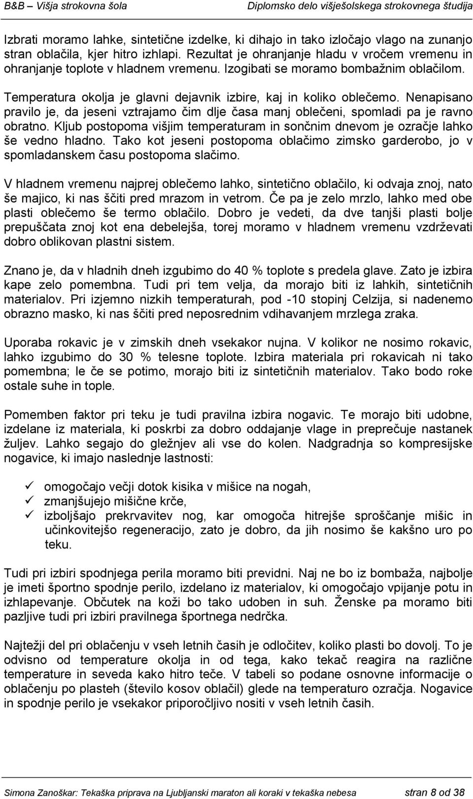 Nenapisano pravilo je, da jeseni vztrajamo čim dlje časa manj oblečeni, spomladi pa je ravno obratno. Kljub postopoma višjim temperaturam in sončnim dnevom je ozračje lahko še vedno hladno.