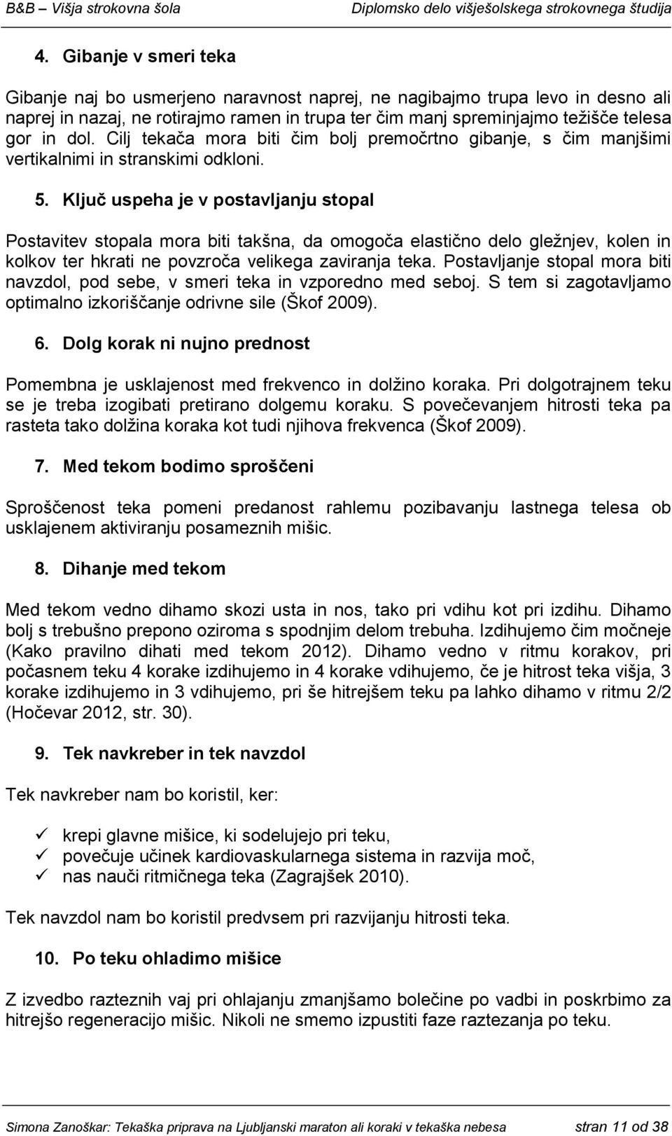 Ključ uspeha je v postavljanju stopal Postavitev stopala mora biti takšna, da omogoča elastično delo gležnjev, kolen in kolkov ter hkrati ne povzroča velikega zaviranja teka.