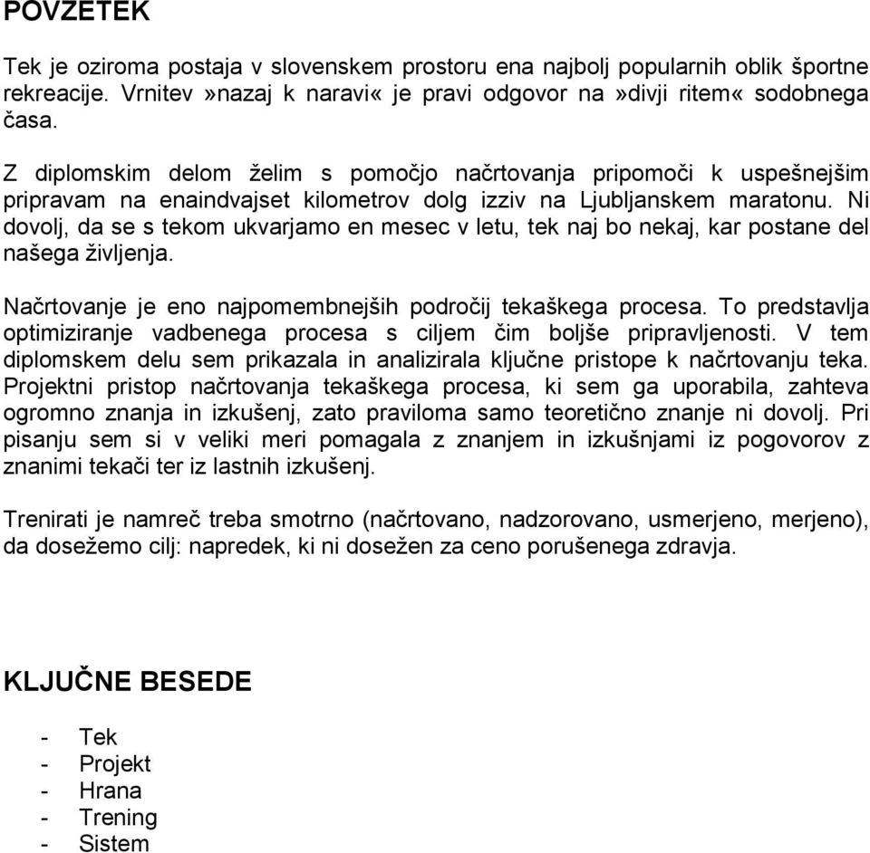 Ni dovolj, da se s tekom ukvarjamo en mesec v letu, tek naj bo nekaj, kar postane del našega življenja. Načrtovanje je eno najpomembnejših področij tekaškega procesa.