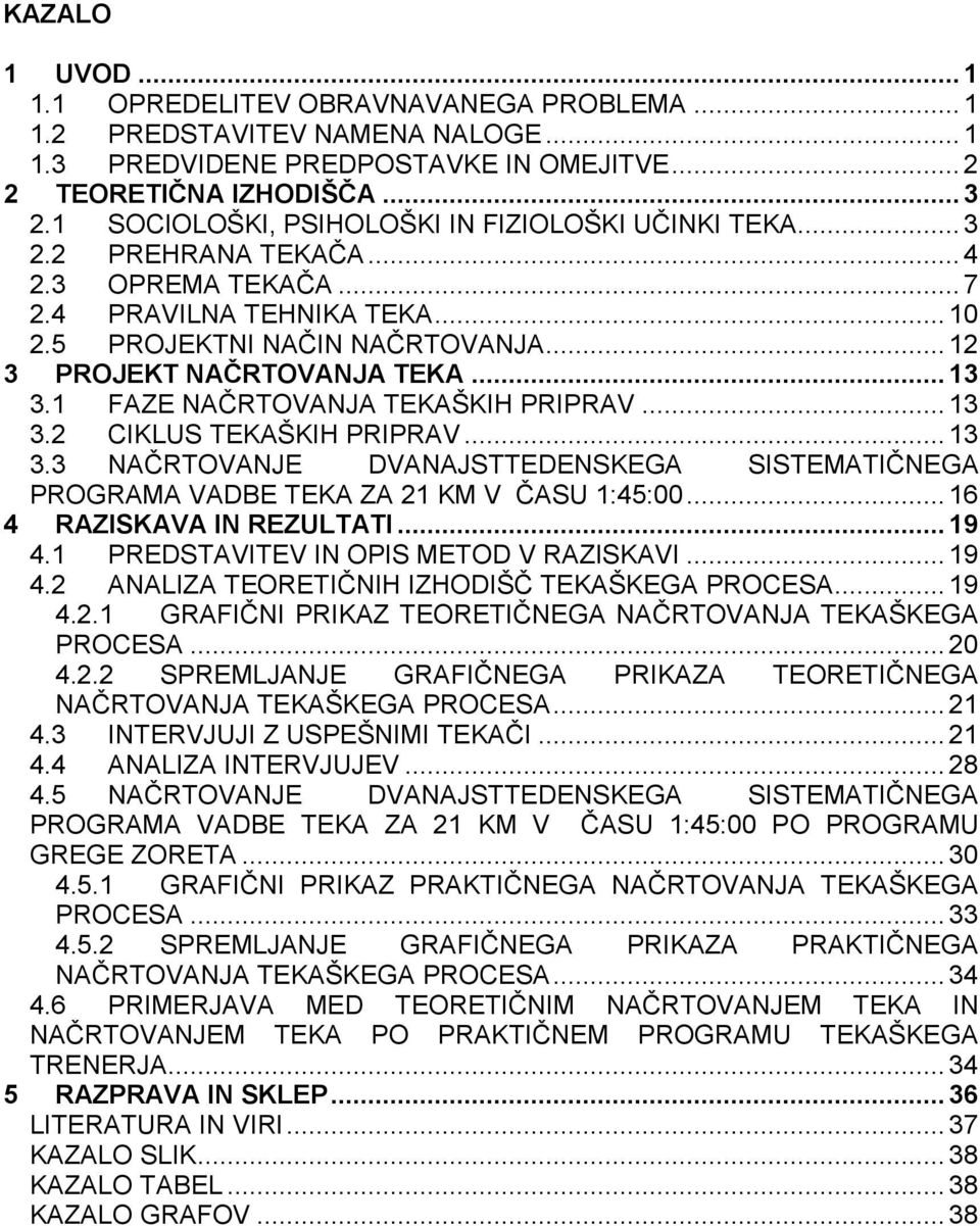 .. 13 3.1 FAZE NAČRTOVANJA TEKAŠKIH PRIPRAV... 13 3.2 CIKLUS TEKAŠKIH PRIPRAV... 13 3.3 NAČRTOVANJE DVANAJSTTEDENSKEGA SISTEMATIČNEGA PROGRAMA VADBE TEKA ZA 21 KM V ČASU 1:45:00.