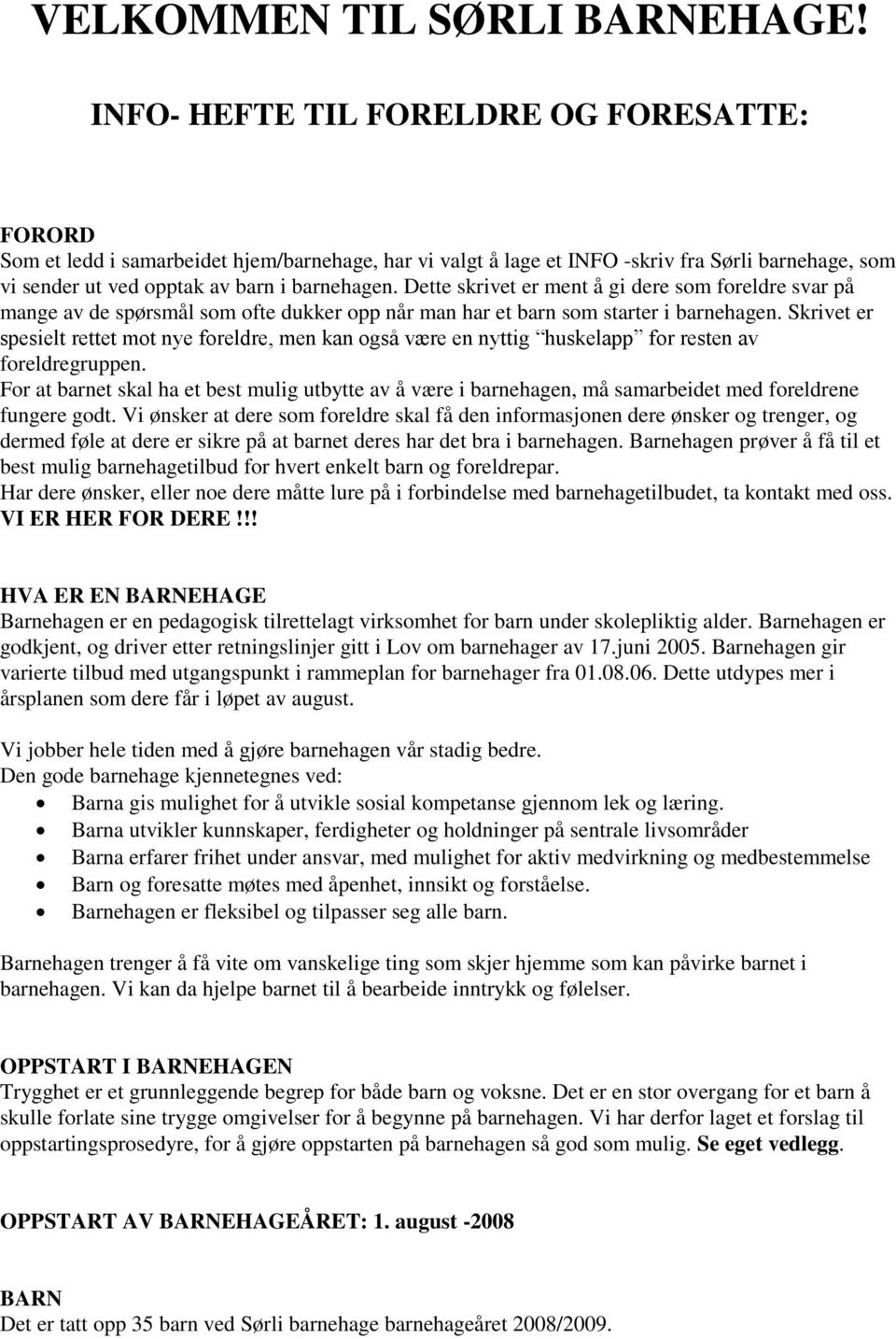 Dette skrivet er ment å gi dere som foreldre svar på mange av de spørsmål som ofte dukker opp når man har et barn som starter i barnehagen.