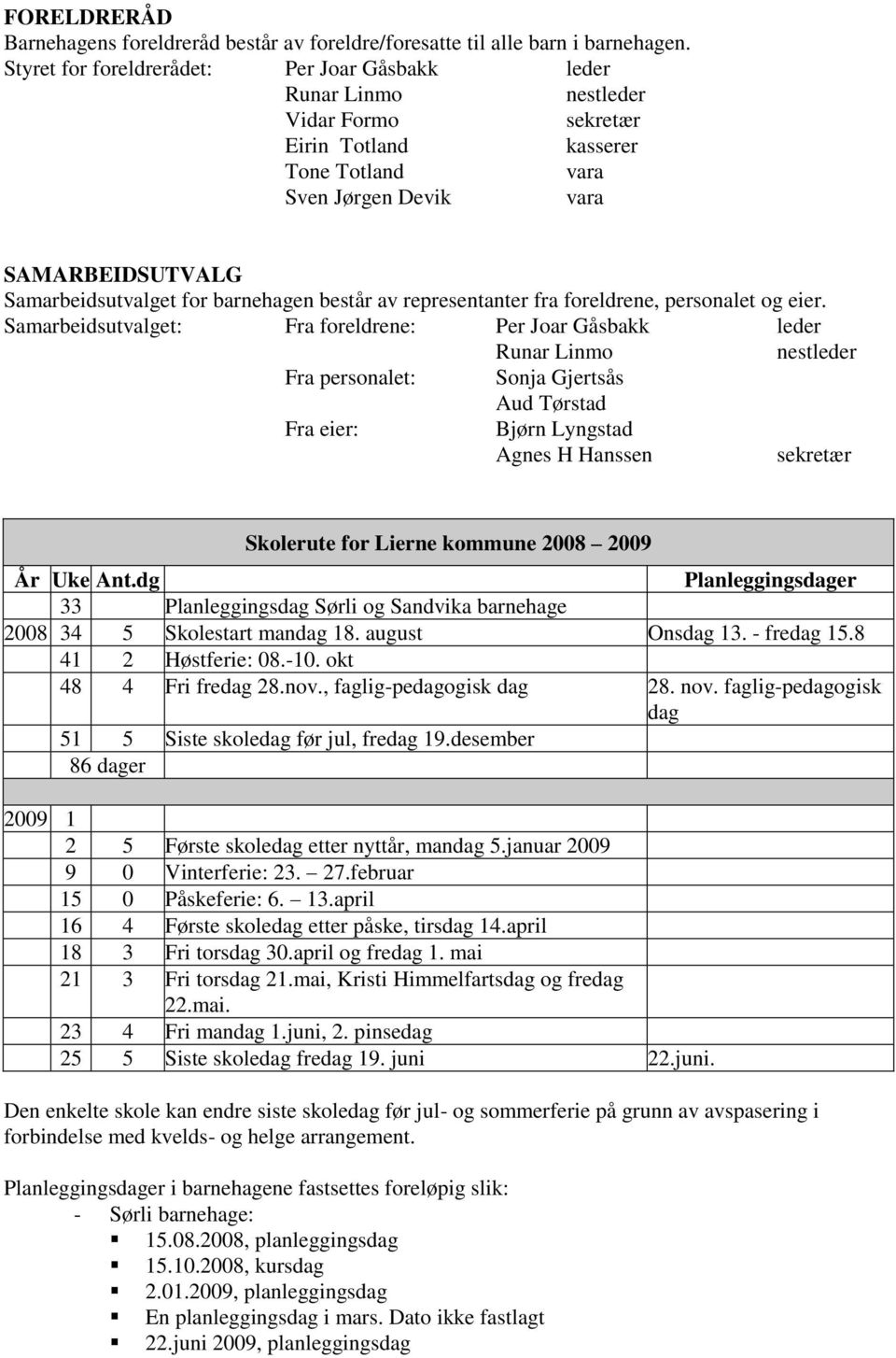 barnehagen består av representanter fra foreldrene, personalet og eier.