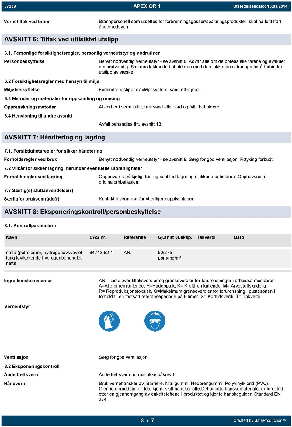 3 Metoder og materialer for oppsamling og rensing Opprenskningsmetoder 6.4 Henvisning til andre avsnitt AVSNITT 7: Håndtering og lagring 7.1.