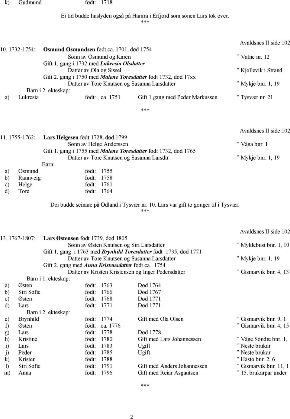 gang i 1750 med Malene Toresdatter født 1732, død 17xx Datter av Tore Knutsen og Susanna Larsdatter Mykje bnr. 1, 19 Barn i 2. ekteskap: a) Lukresia født: ca. 1751 Gift 1.