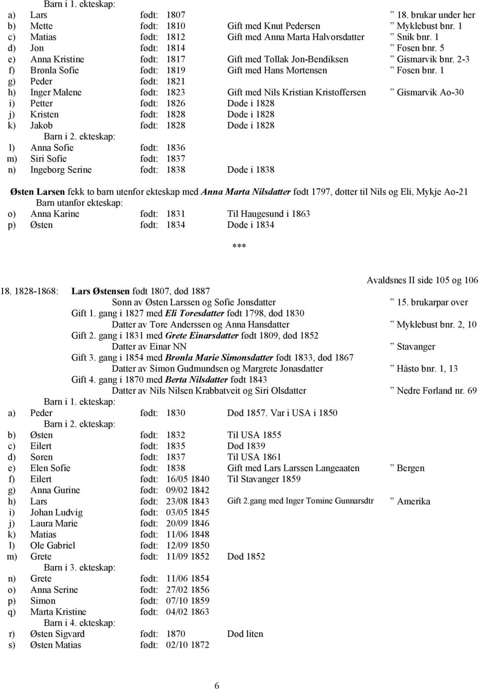1 g) Peder født: 1821 h) Inger Malene født: 1823 Gift med Nils Kristian Kristoffersen Gismarvik Ao-30 i) Petter født: 1826 Døde i 1828 j) Kristen født: 1828 Døde i 1828 k) Jakob født: 1828 Døde i