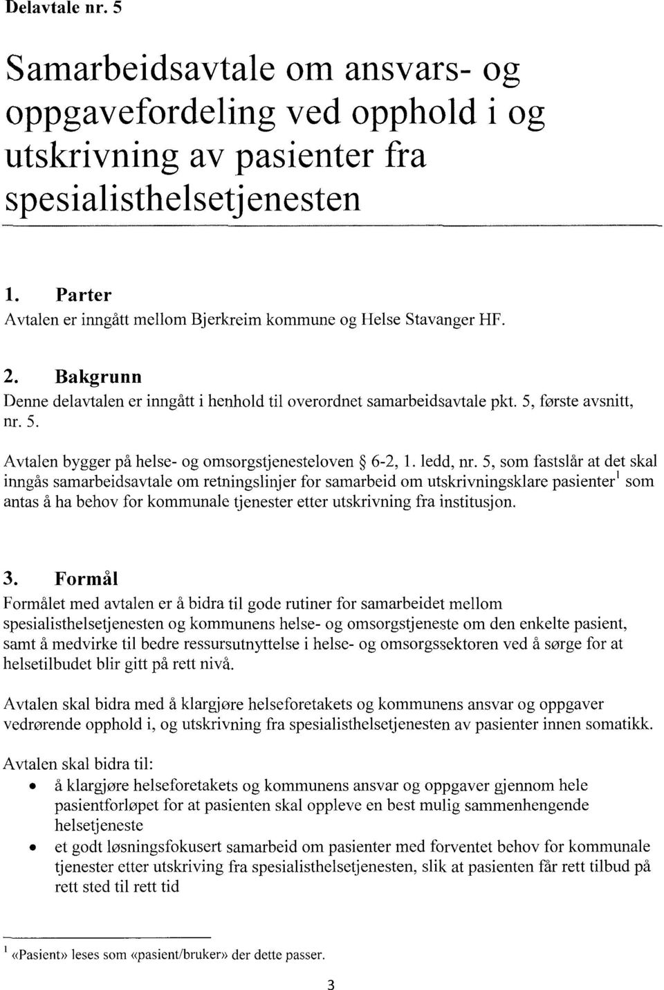 Bakgrunn Denne delavtalen er inngått i henhold til overordnet samarbeidsavtale nr. 5. pkt. 5, første avsnitt, Avtalen bygger på helse- og omsorgstjenesteloven 6-2, 1. ledd, nr.