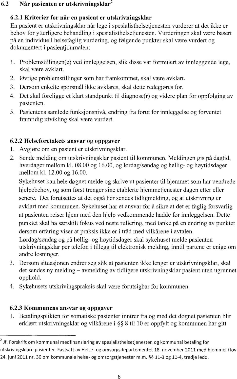 Vurderingen skal være basert på en individuell helsefaglig vurdering, og følgende punkter skal være vurdert og dokumentert i pasientjournalen: Problemstillingen(e) skal være avklart.