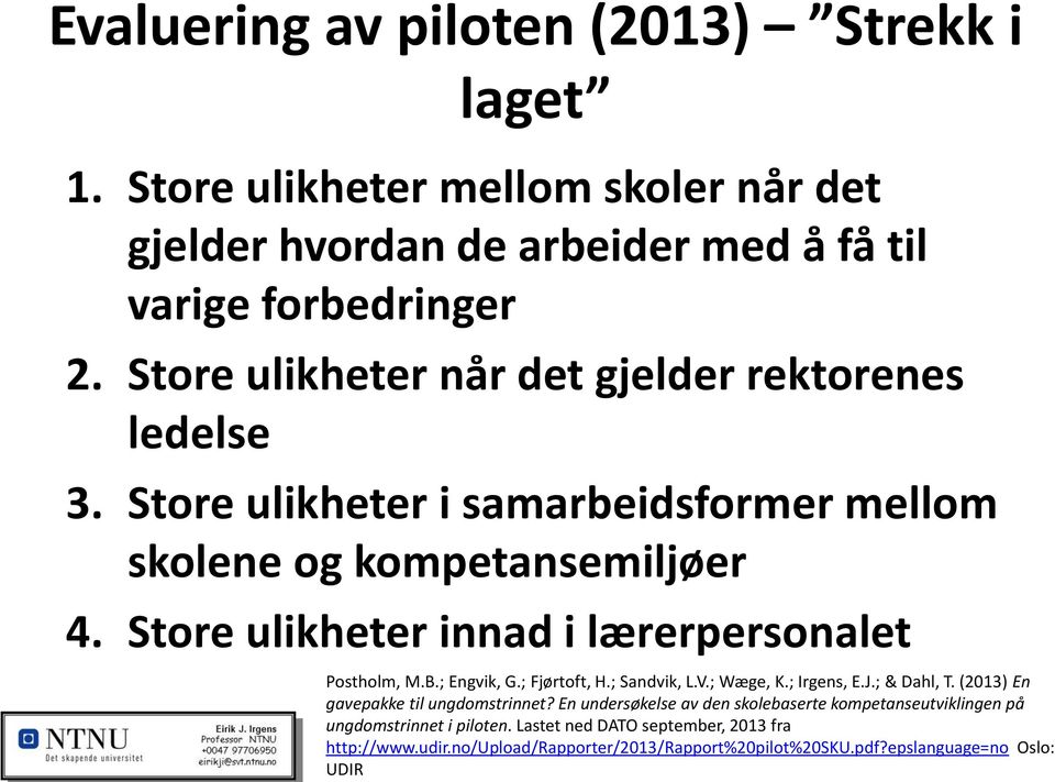 Store ulikheter innad i lærerpersonalet Postholm, M.B.; Engvik, G.; Fjørtoft, H.; Sandvik, L.V.; Wæge, K.; Irgens, E.J.; & Dahl, T.