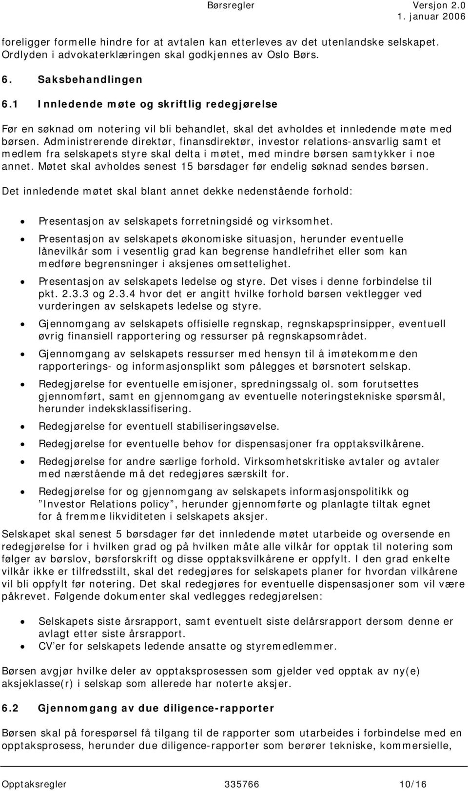 Administrerende direktør, finansdirektør, investor relations-ansvarlig samt et medlem fra selskapets styre skal delta i møtet, med mindre børsen samtykker i noe annet.