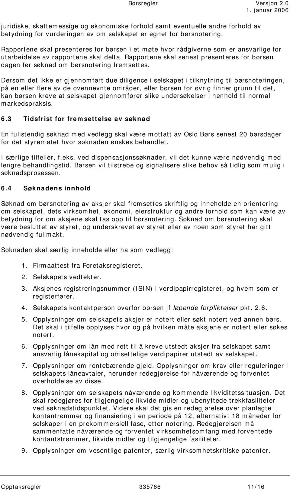 Rapportene skal senest presenteres for børsen dagen før søknad om børsnotering fremsettes.