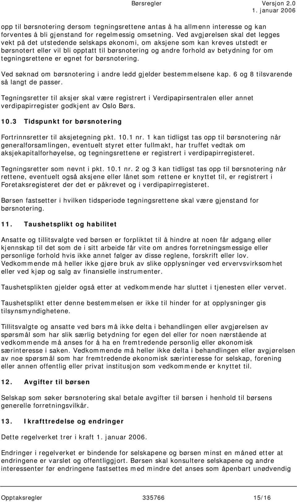 tegningsrettene er egnet for børsnotering. Ved søknad om børsnotering i andre ledd gjelder bestemmelsene kap. 6 og 8 tilsvarende så langt de passer.