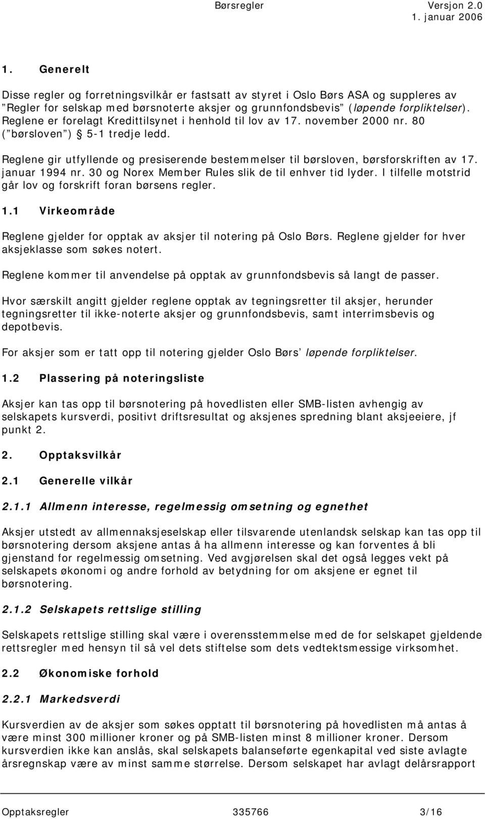 Reglene gir utfyllende og presiserende bestemmelser til børsloven, børsforskriften av 17. januar 1994 nr. 30 og Norex Member Rules slik de til enhver tid lyder.