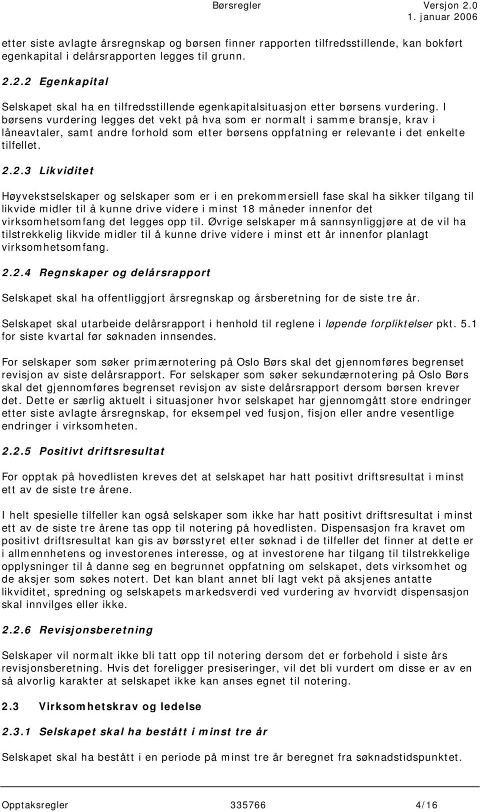 I børsens vurdering legges det vekt på hva som er normalt i samme bransje, krav i låneavtaler, samt andre forhold som etter børsens oppfatning er relevante i det enkelte tilfellet. 2.