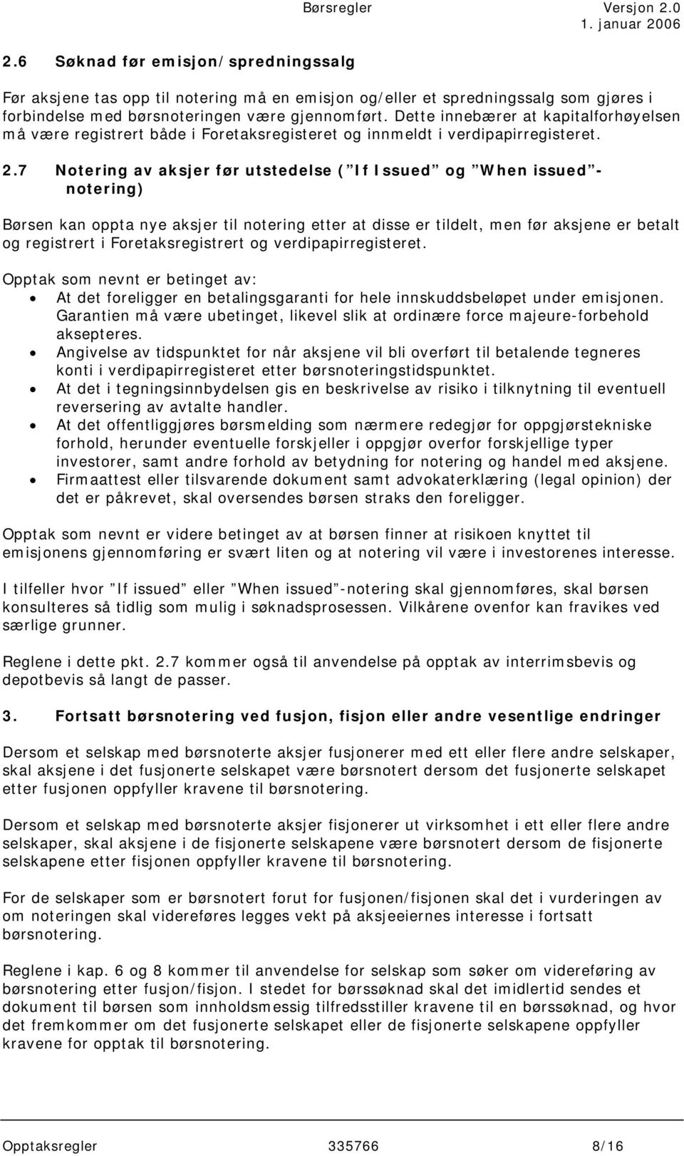 7 Notering av aksjer før utstedelse ( If Issued og When issued - notering) Børsen kan oppta nye aksjer til notering etter at disse er tildelt, men før aksjene er betalt og registrert i