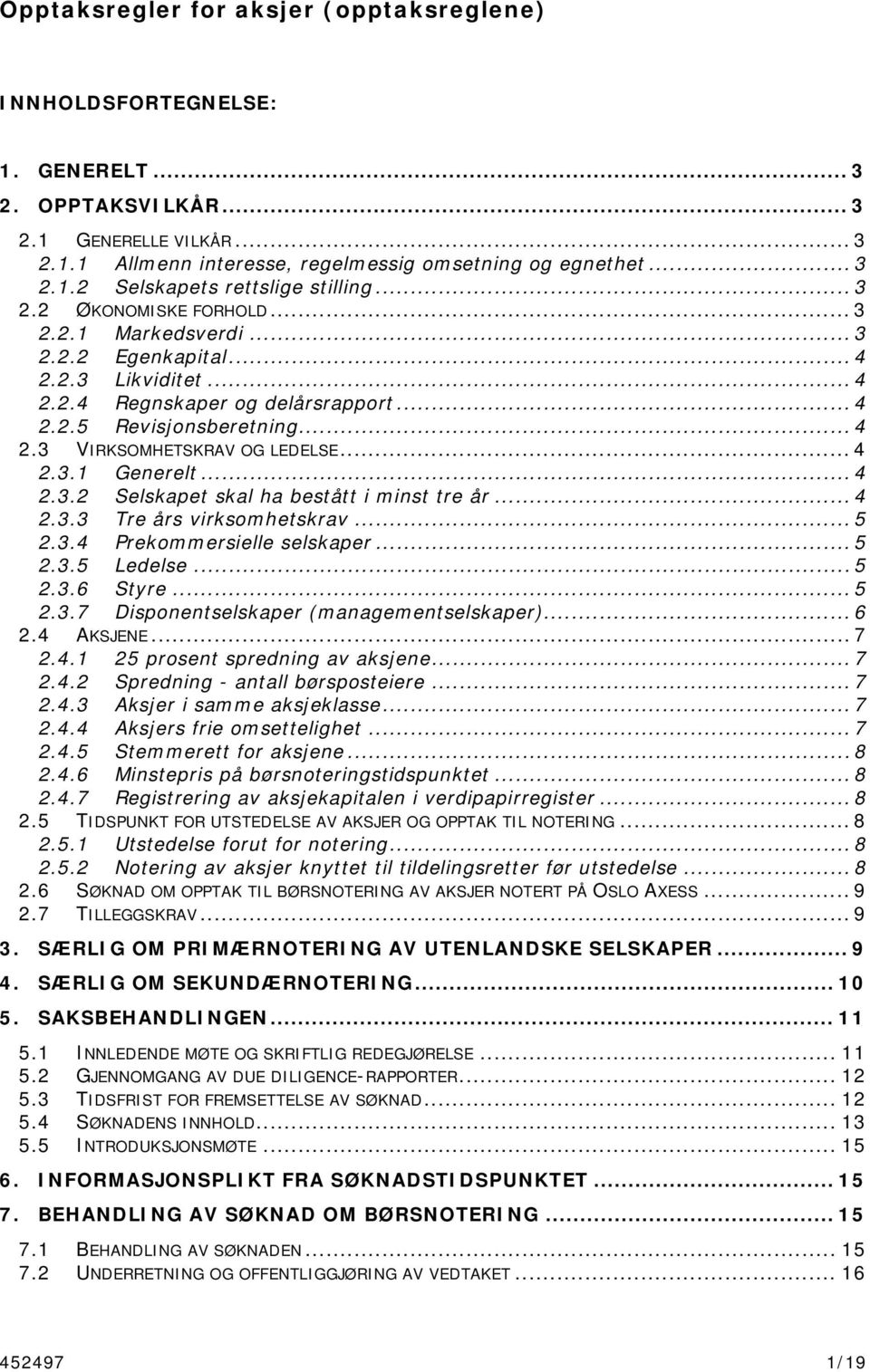 .. 4 2.3.1 Generelt... 4 2.3.2 Selskapet skal ha bestått i minst tre år... 4 2.3.3 Tre års virksomhetskrav... 5 2.3.4 Prekommersielle selskaper... 5 2.3.5 Ledelse... 5 2.3.6 Styre... 5 2.3.7 Disponentselskaper (managementselskaper).