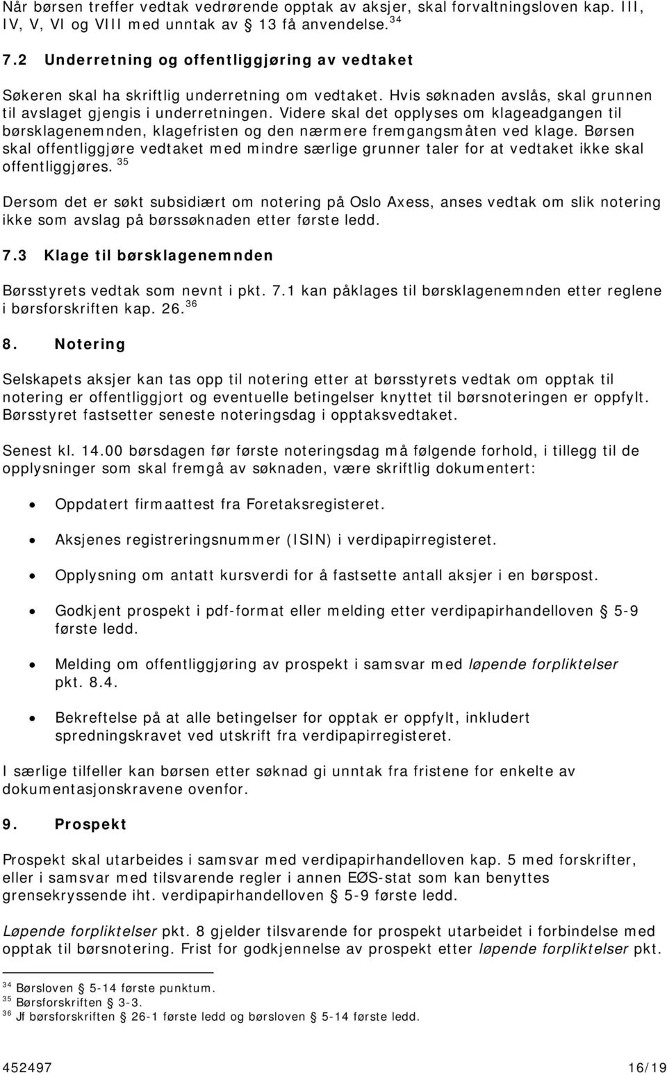 Videre skal det opplyses om klageadgangen til børsklagenemnden, klagefristen og den nærmere fremgangsmåten ved klage.