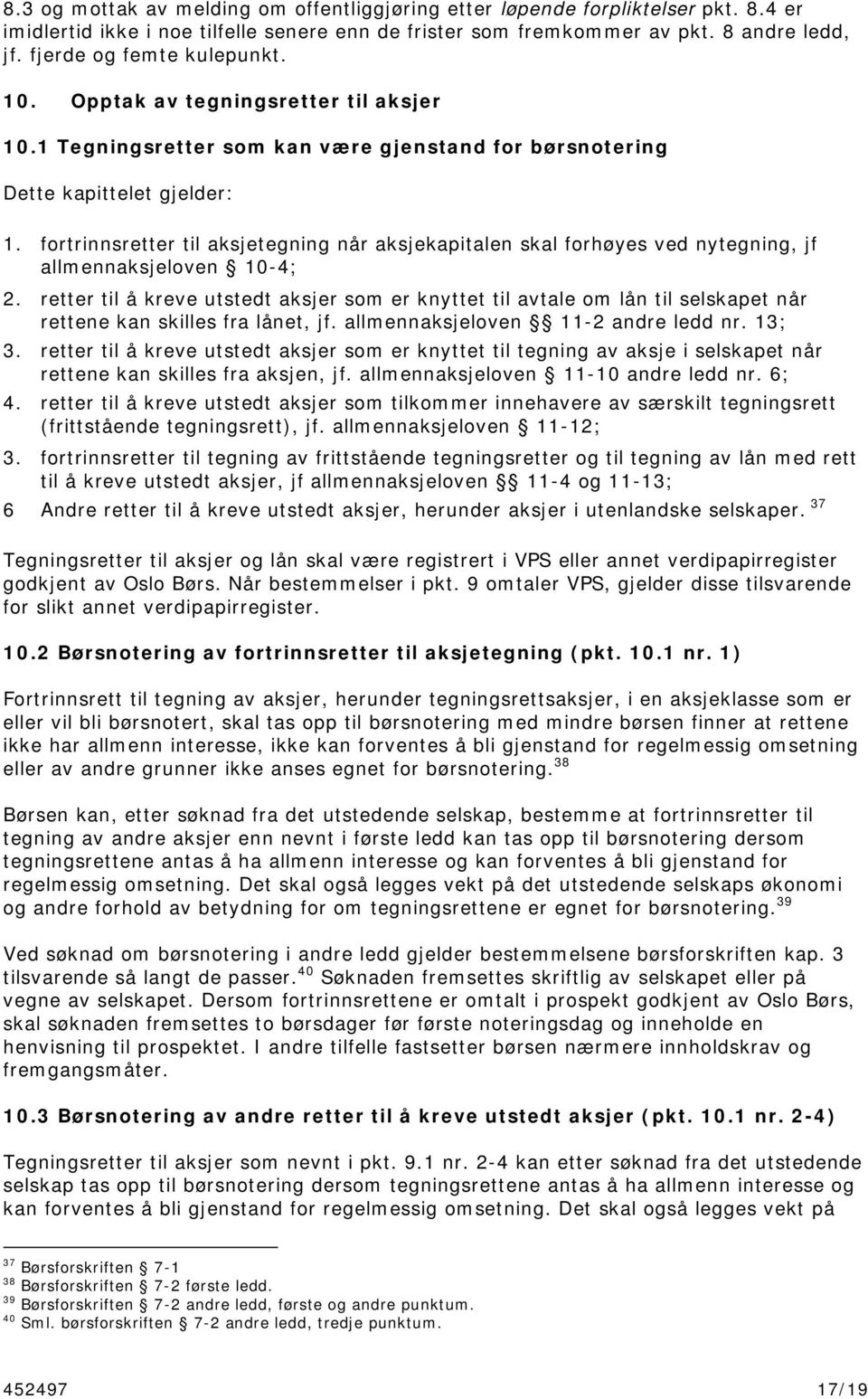 fortrinnsretter til aksjetegning når aksjekapitalen skal forhøyes ved nytegning, jf allmennaksjeloven 10-4; 2.