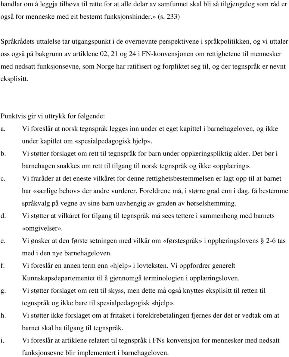 mennesker med nedsatt funksjonsevne, som Norge har ratifisert og forpliktet seg til, og der tegnspråk er nevnt eksplisitt. Punktvis gir vi uttrykk for følgende: a.