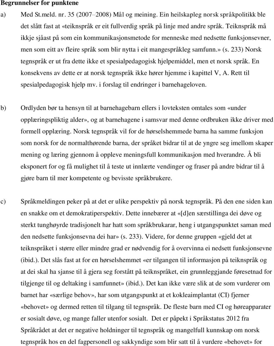 233) Norsk tegnspråk er ut fra dette ikke et spesialpedagogisk hjelpemiddel, men et norsk språk. En konsekvens av dette er at norsk tegnspråk ikke hører hjemme i kapittel V, A.