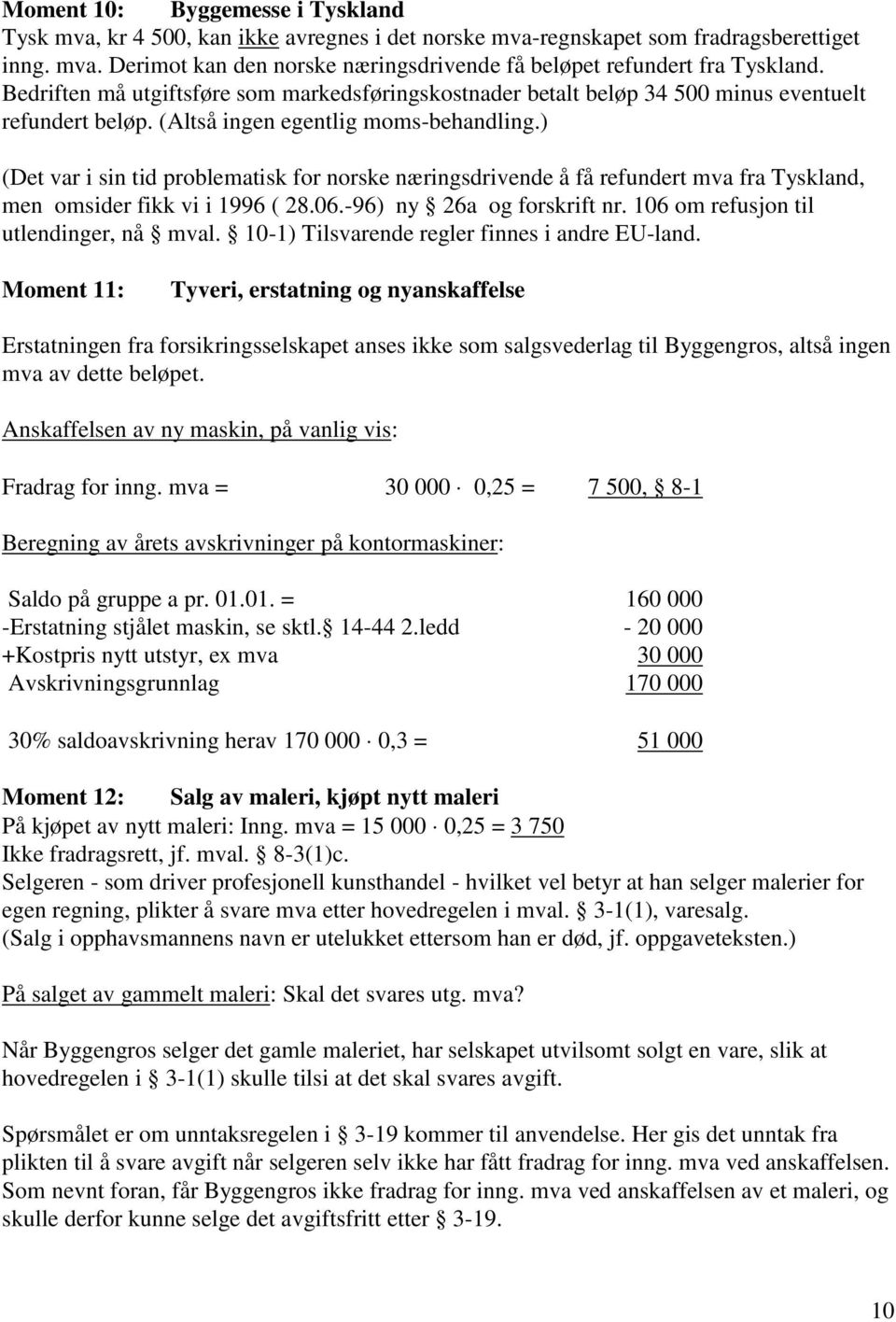 ) (Det var i sin tid problematisk for norske næringsdrivende å få refundert mva fra Tyskland, men omsider fikk vi i 1996 ( 28.06.-96) ny 26a og forskrift nr. 106 om refusjon til utlendinger, nå mval.