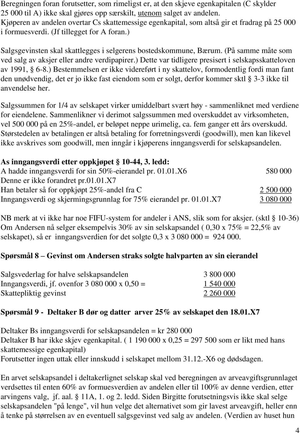 ) Salgsgevinsten skal skattlegges i selgerens bostedskommune, Bærum. (På samme måte som ved salg av aksjer eller andre verdipapirer.) Dette var tidligere presisert i selskapsskatteloven av 1991, 6-8.