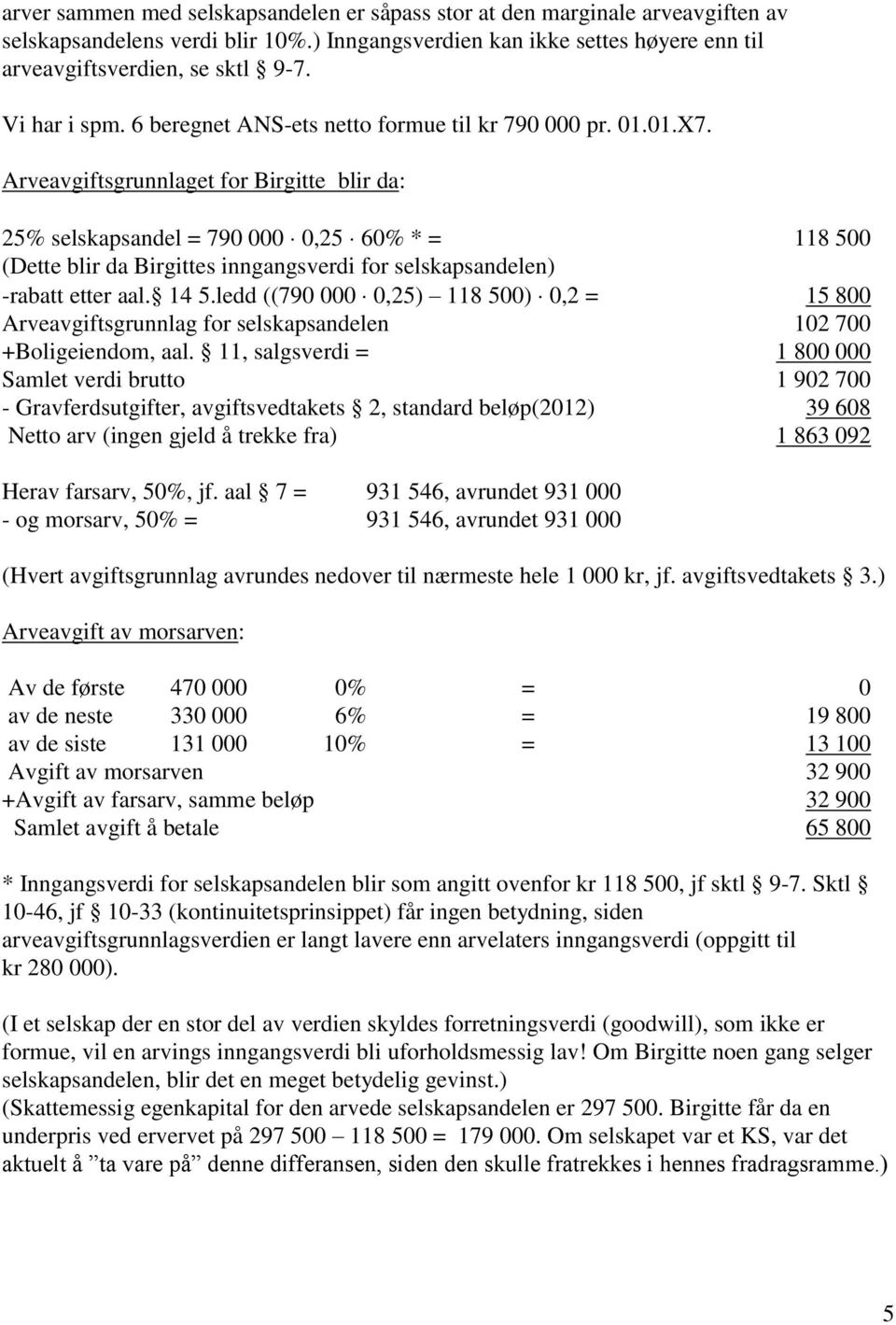 Arveavgiftsgrunnlaget for Birgitte blir da: 25% selskapsandel = 790 000 0,25 60% * = 118 500 (Dette blir da Birgittes inngangsverdi for selskapsandelen) -rabatt etter aal. 14 5.