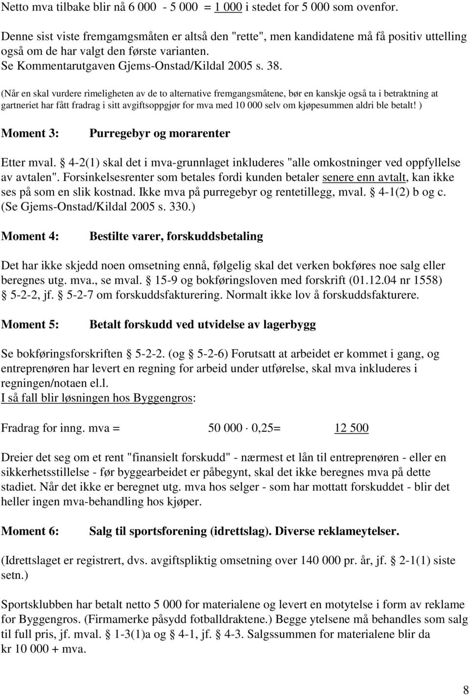 (Når en skal vurdere rimeligheten av de to alternative fremgangsmåtene, bør en kanskje også ta i betraktning at gartneriet har fått fradrag i sitt avgiftsoppgjør for mva med 10 000 selv om