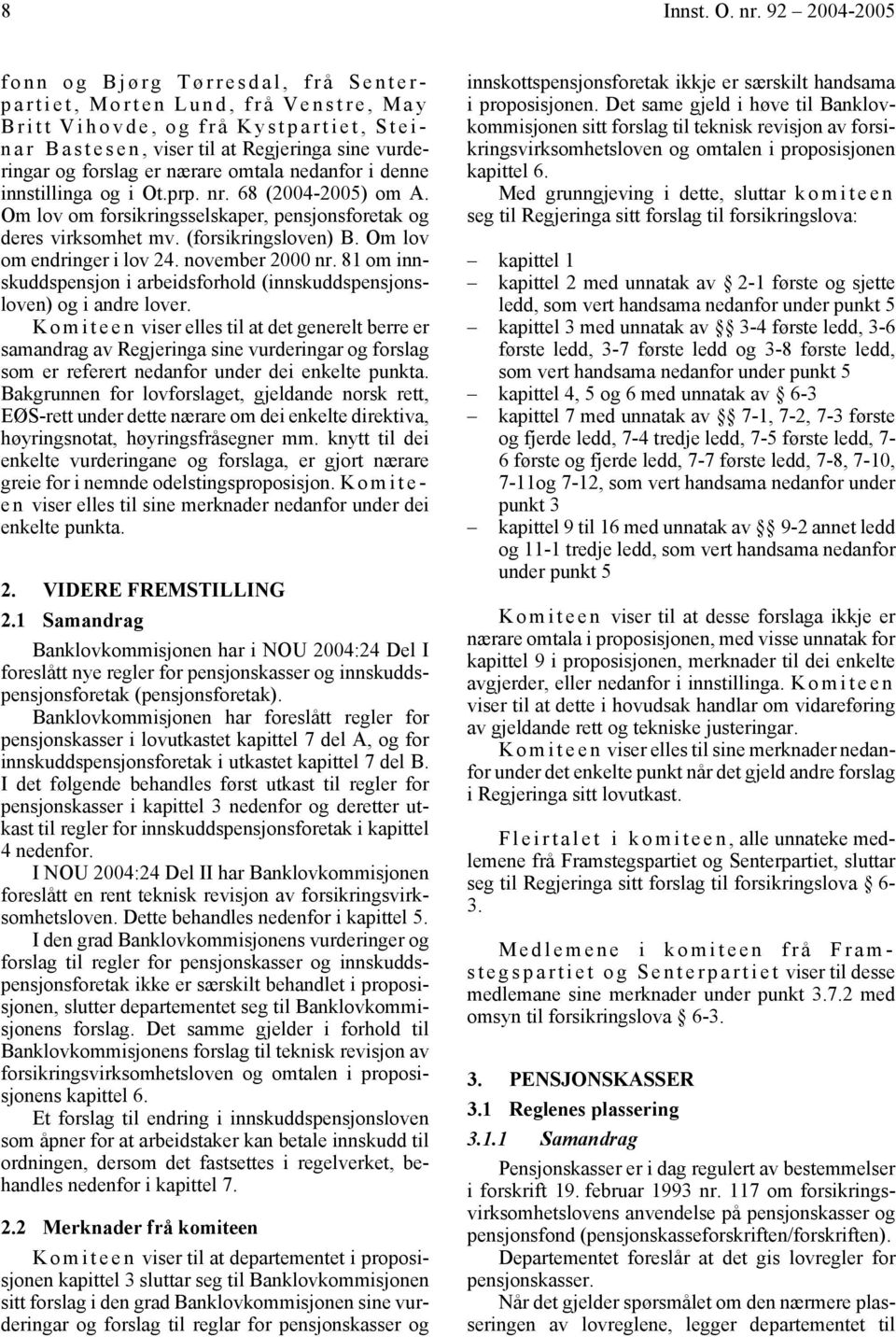 nærare omtala nedanfor i denne innstillinga og i Ot.prp. nr. 68 (2004-2005) om A. Om lov om forsikringsselskaper, pensjonsforetak og deres virksomhet mv. (forsikringsloven) B.