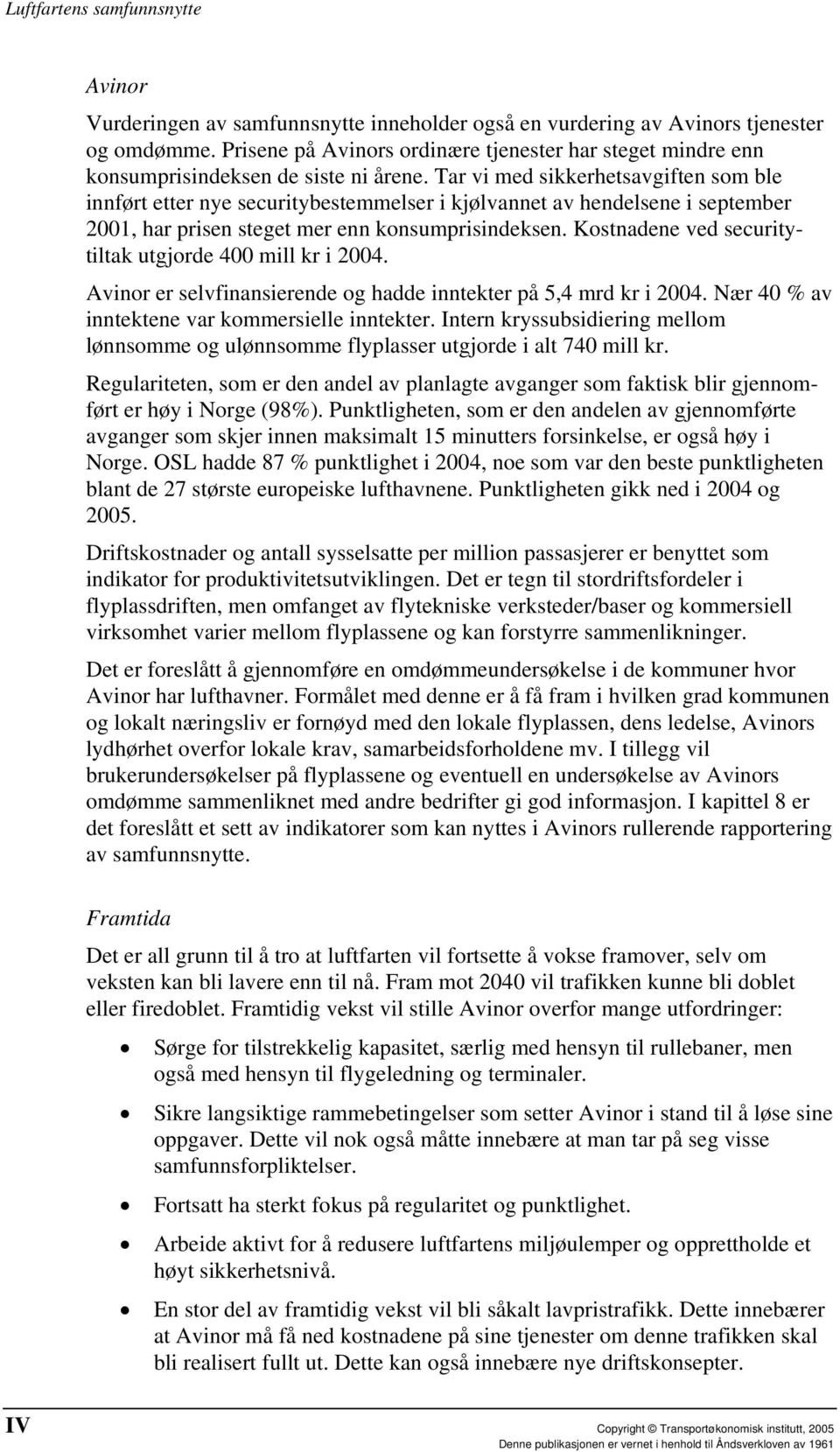 Kostnadene ved securitytiltak utgjorde 400 mill kr i 2004. Avinor er selvfinansierende og hadde inntekter på 5,4 mrd kr i 2004. Nær 40 % av inntektene var kommersielle inntekter.