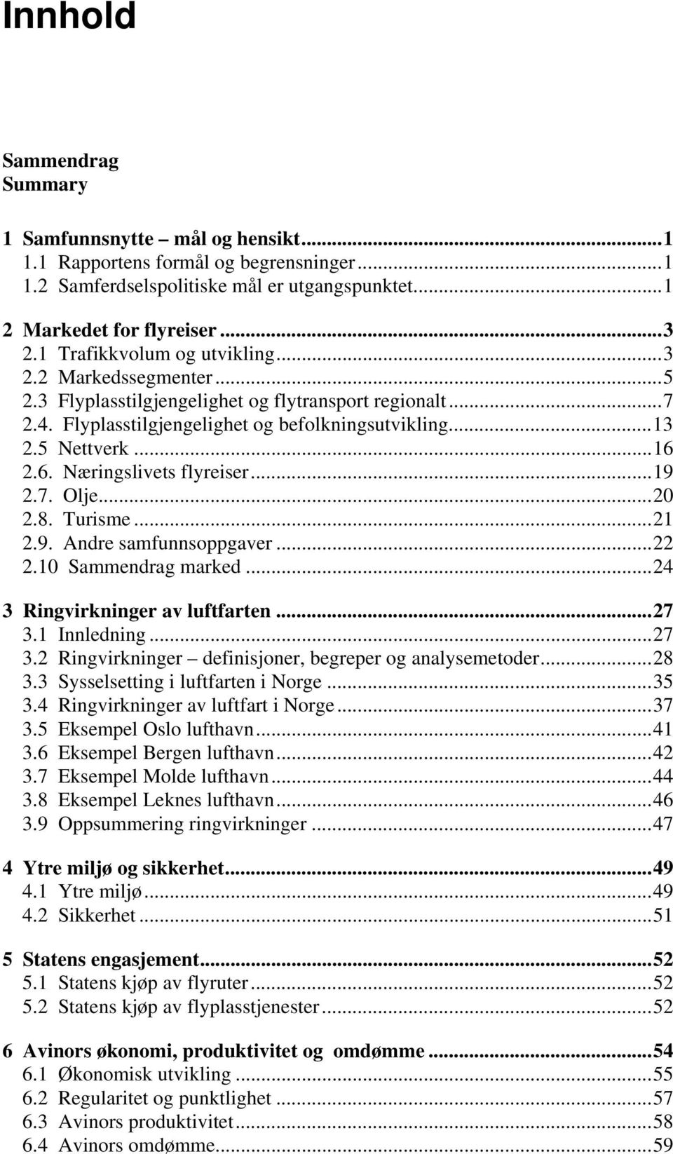 2.6. Næringslivets flyreiser...19 2.7. Olje...20 2.8. Turisme...21 2.9. Andre samfunnsoppgaver...22 2.10 Sammendrag marked...24 3 Ringvirkninger av luftfarten...27 3.