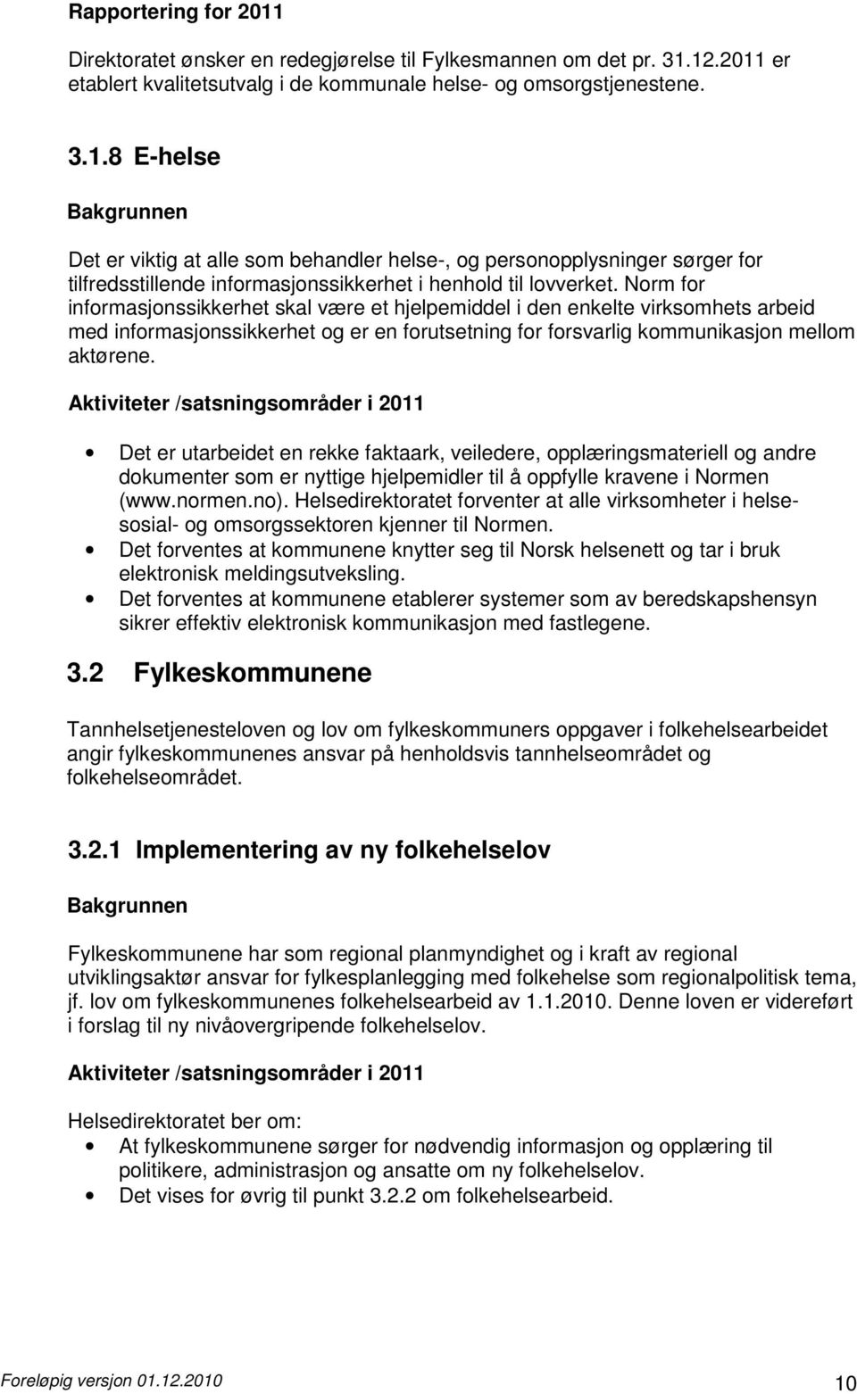 Det er utarbeidet en rekke faktaark, veiledere, opplæringsmateriell og andre dokumenter som er nyttige hjelpemidler til å oppfylle kravene i Normen (www.normen.no).