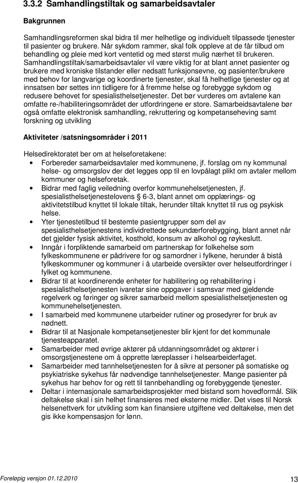 Samhandlingstiltak/samarbeidsavtaler vil være viktig for at blant annet pasienter og brukere med kroniske tilstander eller nedsatt funksjonsevne, og pasienter/brukere med behov for langvarige og