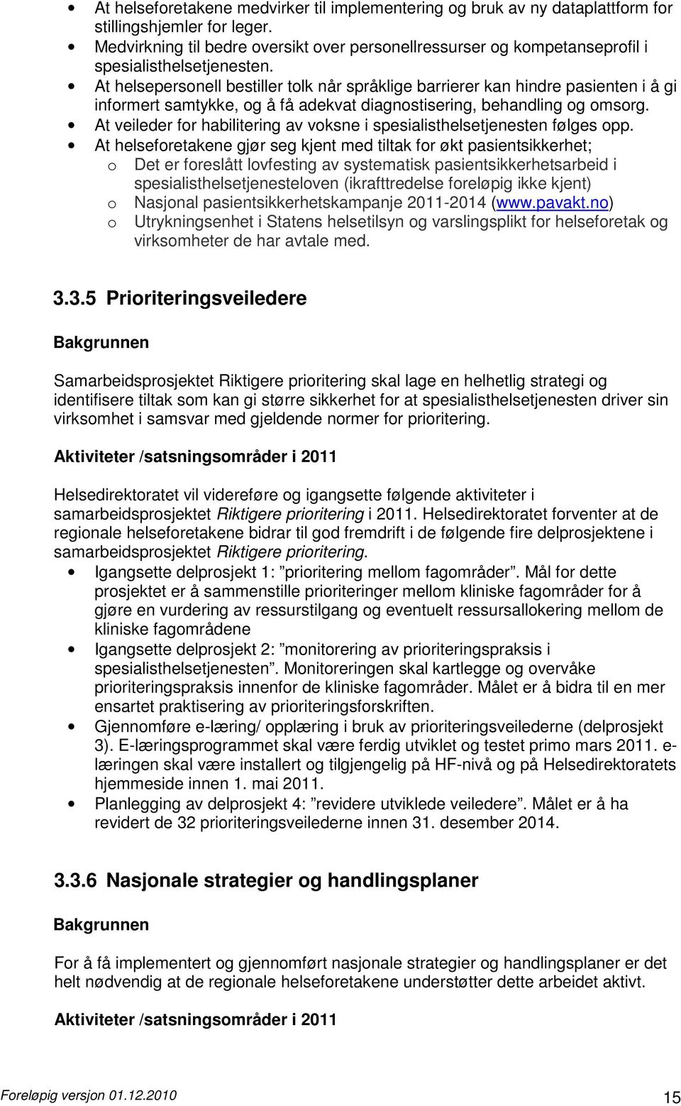 At helsepersonell bestiller tolk når språklige barrierer kan hindre pasienten i å gi informert samtykke, og å få adekvat diagnostisering, behandling og omsorg.