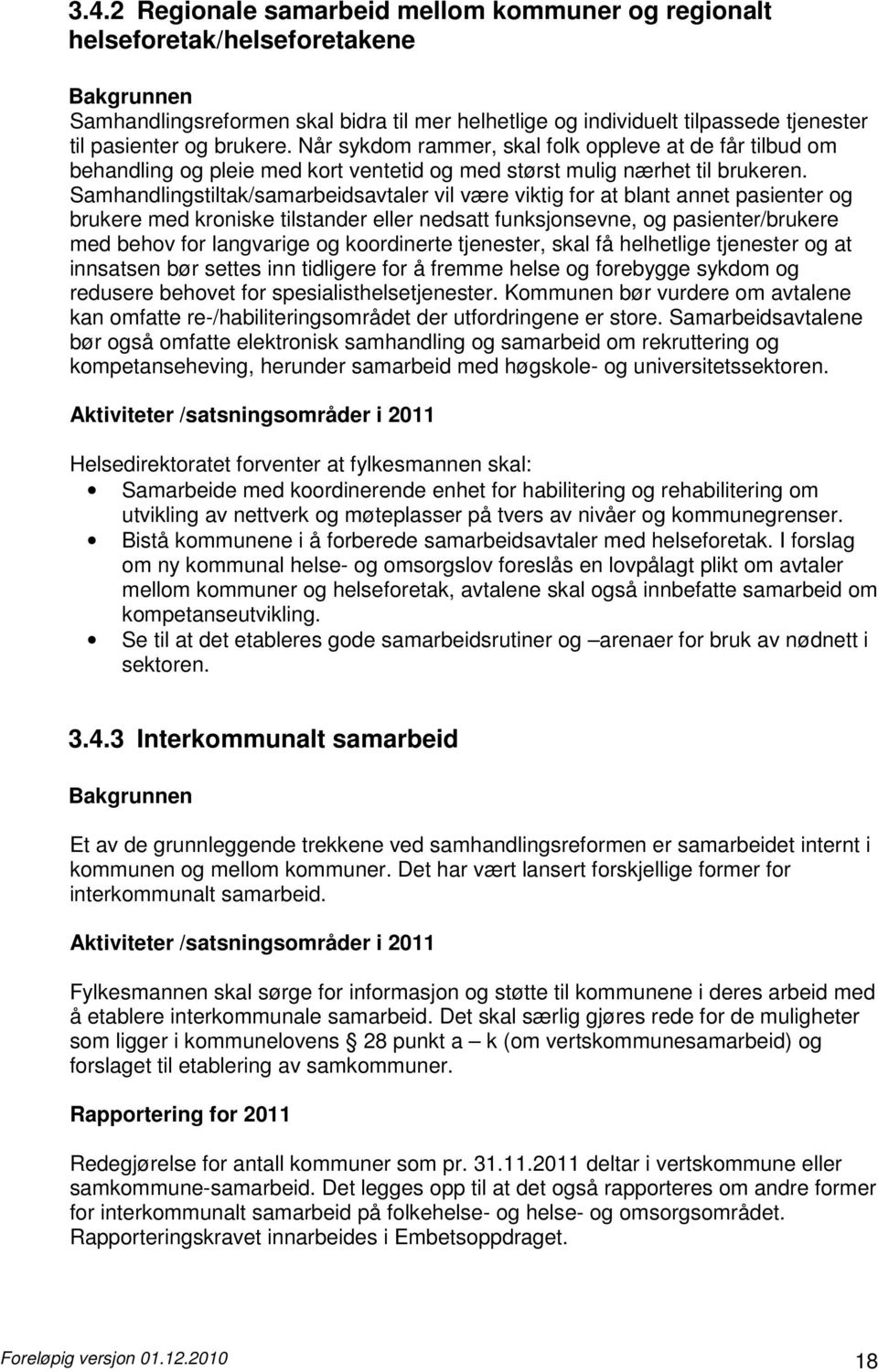 Samhandlingstiltak/samarbeidsavtaler vil være viktig for at blant annet pasienter og brukere med kroniske tilstander eller nedsatt funksjonsevne, og pasienter/brukere med behov for langvarige og