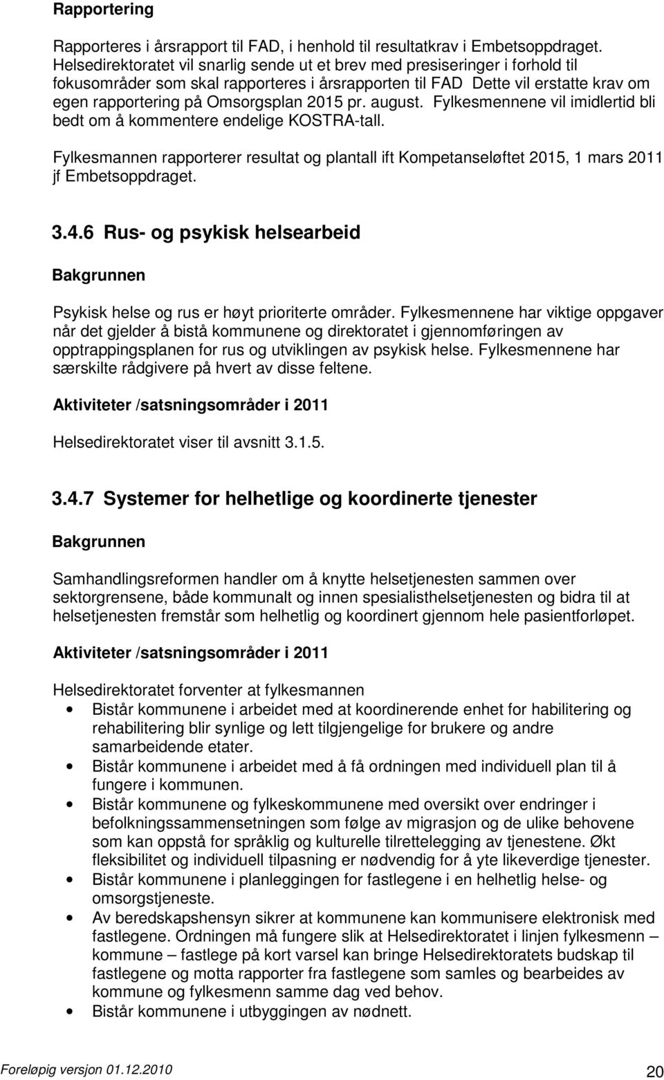 2015 pr. august. Fylkesmennene vil imidlertid bli bedt om å kommentere endelige KOSTRA-tall. Fylkesmannen rapporterer resultat og plantall ift Kompetanseløftet 2015, 1 mars 2011 jf Embetsoppdraget. 3.