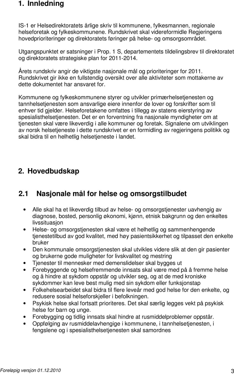 1 S, departementets tildelingsbrev til direktoratet og direktoratets strategiske plan for 2011-2014. Årets rundskriv angir de viktigste nasjonale mål og prioriteringer for 2011.