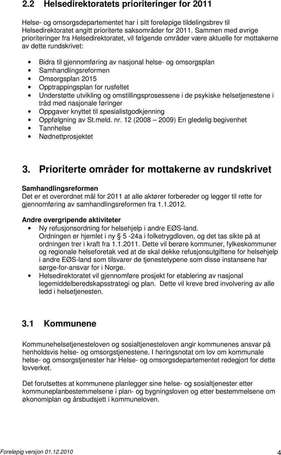 Samhandlingsreformen Omsorgsplan 2015 Opptrappingsplan for rusfeltet Understøtte utvikling og omstillingsprosessene i de psykiske helsetjenestene i tråd med nasjonale føringer Oppgaver knyttet til