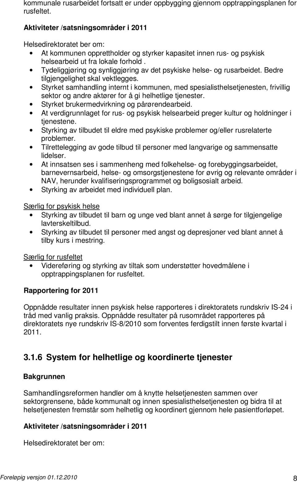 Bedre tilgjengelighet skal vektlegges. Styrket samhandling internt i kommunen, med spesialisthelsetjenesten, frivillig sektor og andre aktører for å gi helhetlige tjenester.