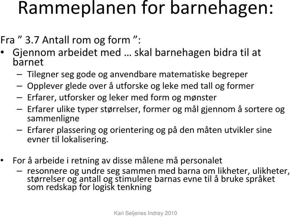 og leke med tall og former Erfarer, utforsker og leker med form og mønster Erfarer ulike typer størrelser, former og mål gjennom åsortere og sammenligne Erfarer