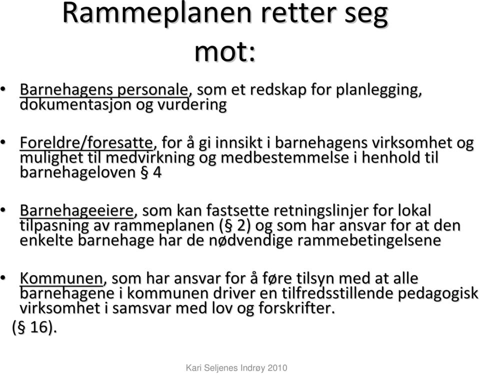 retningslinjer for lokal tilpasning av rammeplanen ( ( 2) og som har ansvar for at den enkelte barnehage har de nødvendige n rammebetingelsene