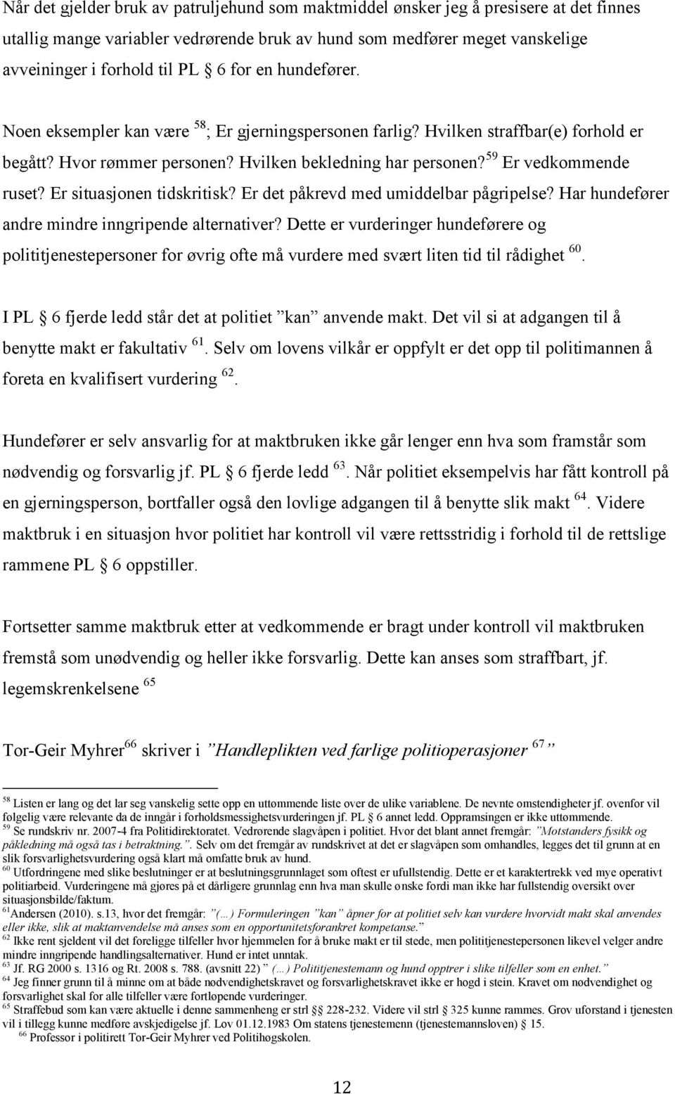 Er situasjonen tidskritisk? Er det påkrevd med umiddelbar pågripelse? Har hundefører andre mindre inngripende alternativer?