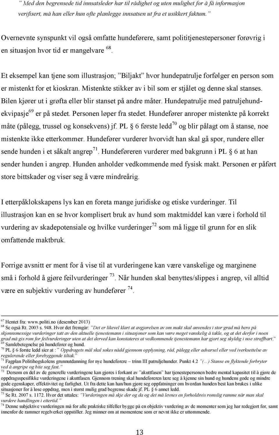 Et eksempel kan tjene som illustrasjon; Biljakt hvor hundepatrulje forfølger en person som er mistenkt for et kioskran. Mistenkte stikker av i bil som er stjålet og denne skal stanses.