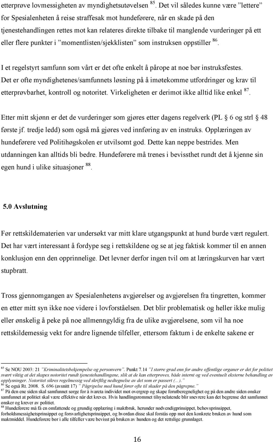 ett eller flere punkter i momentlisten/sjekklisten som instruksen oppstiller 86. I et regelstyrt samfunn som vårt er det ofte enkelt å pårope at noe bør instruksfestes.